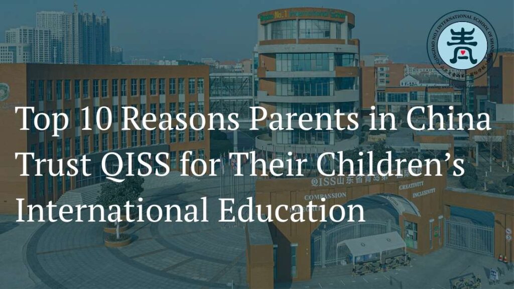 Top 10 Reasons Parents in China Trust QISS for Their Children’s International Education 1 QISS campus in Qingdao showing why parents in China trust QISS for their children's international education and outcomes.