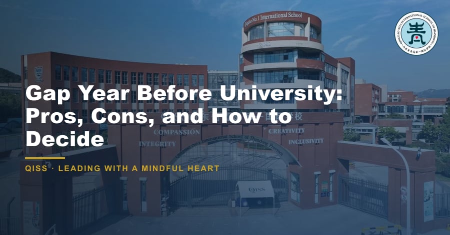 Gap Year Before University: Pros, Cons, and How to Decide 5 Gap Year Before University: Pros, Cons, and How to Decide — featured image showing QISS Qingdao campus with title overlay and QISS school logo.