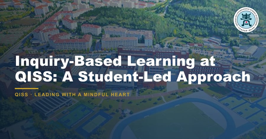 Inquiry-Based Learning: Preparing Students for the Future 2 Inquiry-Based Learning at QISS: A Student-Led Approach — featured image showing QISS Qingdao campus with title overlay and QISS school logo.
