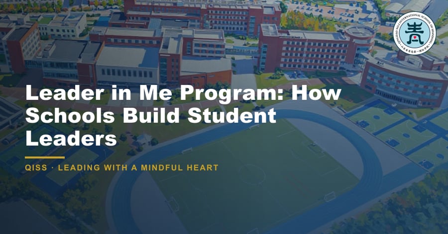 Leader in Me Program: How Schools Build Student Leaders 2 Leader in Me Program: How Schools Build Student Leaders — featured image showing QISS Qingdao campus with title overlay and QISS school logo.