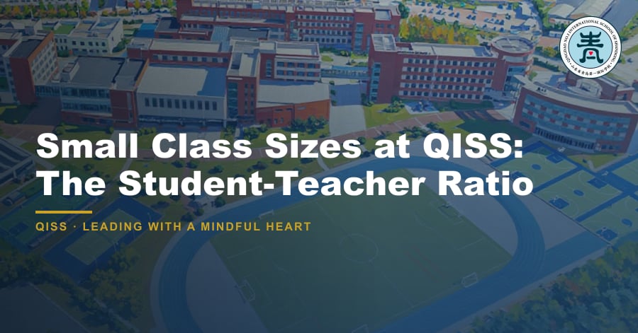 Why Small Class Sizes Matter in K–12 Education 10 Small Class Sizes at QISS: The Student-Teacher Ratio — featured image showing QISS Qingdao campus with title overlay and QISS school logo.