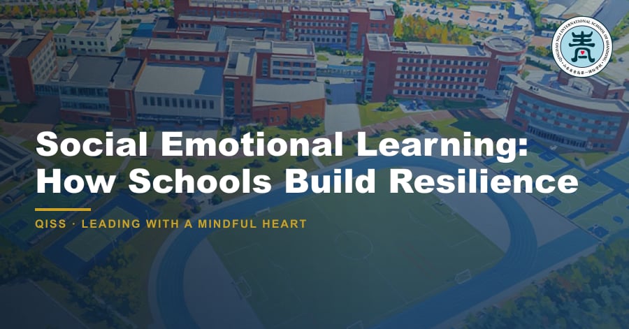 Social Emotional Learning: How Schools Build Resilience 3 Social Emotional Learning: How Schools Build Resilience — featured image showing QISS Qingdao campus with title overlay and QISS school logo.