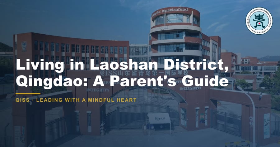 Living in Laoshan District, Qingdao: A Parent's Guide - QISS Qingdao campus, with title overlay and school logo