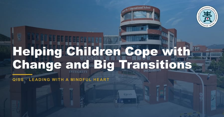 Helping Children Cope with Change and Big Transitions - QISS Qingdao campus, with title overlay and school logo