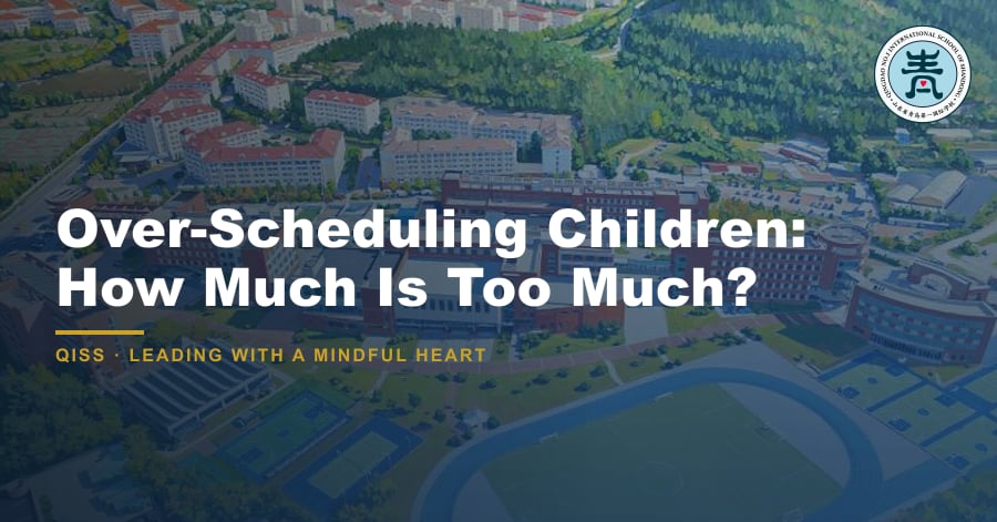 Over-Scheduling Children: How Much Is Too Much? - QISS Qingdao campus, with title overlay and school logo