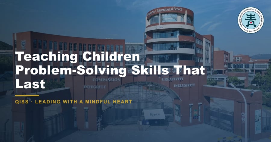 Teaching Children Problem-Solving Skills That Last - QISS Qingdao campus, with title overlay and school logo